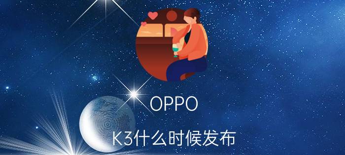 OPPO K3什么时候发布？